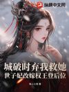 城破时弃我救她?世子妃改嫁权王登后位